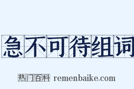 急不可待组词是什么意思的图片